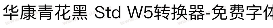 华康青花黑 Std W5转换器字体转换